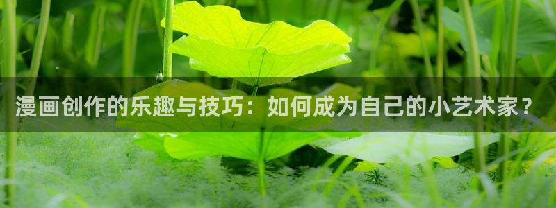 从今天开始当城主漫画免费奇漫屋：漫画创作的乐趣与技巧：如何成为自己的小艺术家？